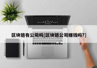 区块链有公司吗[区块链公司赚钱吗?]