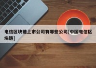 电信区块链上市公司有哪些公司[中国电信区块链]