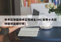 世界区块链技术公司排名100[世界十大区块链项目排行榜]