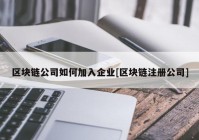 区块链公司如何加入企业[区块链注册公司]