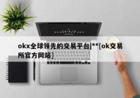 okx全球领先的交易平台|**[ok交易所官方网站]