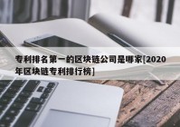 专利排名第一的区块链公司是哪家[2020年区块链专利排行榜]