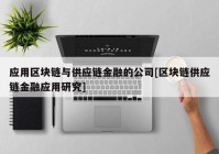 应用区块链与供应链金融的公司[区块链供应链金融应用研究]