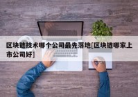 区块链技术哪个公司最先落地[区块链哪家上市公司好]